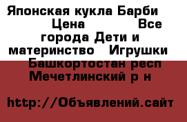 Японская кукла Барби/Barbie  › Цена ­ 1 000 - Все города Дети и материнство » Игрушки   . Башкортостан респ.,Мечетлинский р-н